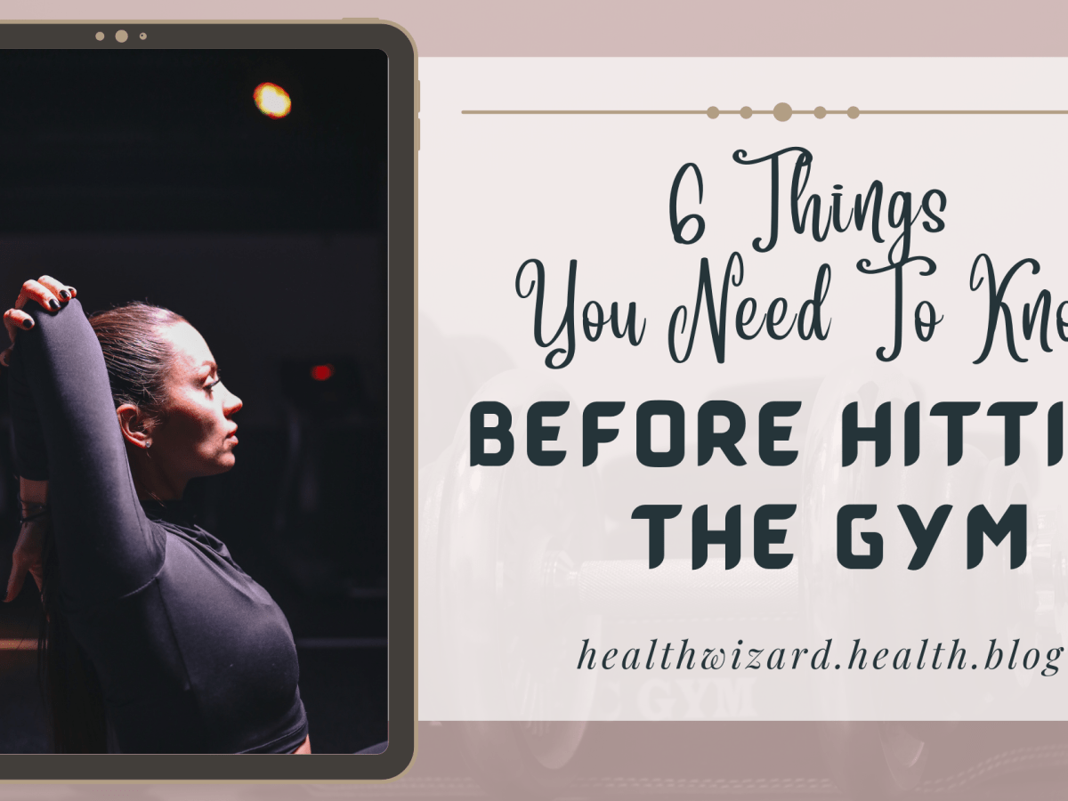 WANT TO START GOING TO THE GYM? HERE’S 6 THINGS YOU NEED TO KNOW BEFORE YOUR FIRST WORKOUT